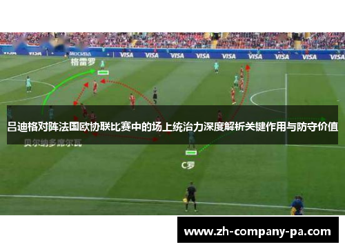 吕迪格对阵法国欧协联比赛中的场上统治力深度解析关键作用与防守价值