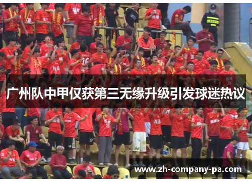 广州队中甲仅获第三无缘升级引发球迷热议 广州队中甲仅获第三无缘升级引发球迷热议
