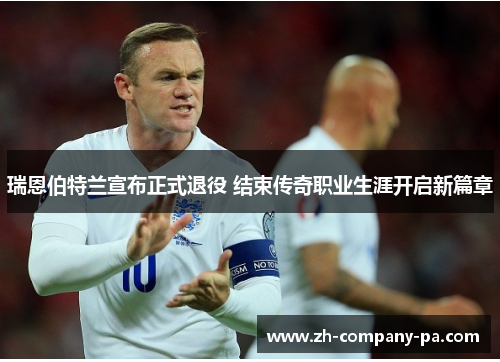 瑞恩伯特兰宣布正式退役 结束传奇职业生涯开启新篇章 瑞恩伯特兰宣布正式退役 结束传奇职业生涯开启新篇章
