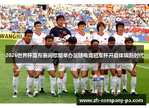 2026世界杯宣布赛间歇期举办足球电竞冠军杯开启体娱新时代